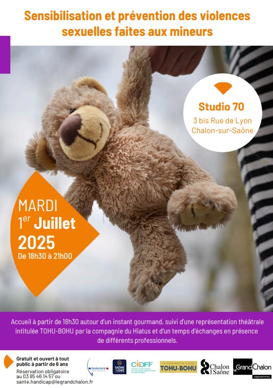 Affiche de sensibilisation intitulée « Sensibilisation et prévention des violences sexuelles faites aux mineurs ». L’image montre un enfant tenant un ours en peluche par la patte, sur fond flou en extérieur. L’événement a lieu le mardi 1er juillet 2025, de 18h30 à 21h00, au Studio 70, 3 bis rue de Lyon à Chalon-sur-Saône. L'accueil commence à 18h30 avec un moment convivial, suivi d’une représentation théâtrale « TOHU-BOHU » par la compagnie du Hiatus, puis d’un temps d’échanges avec des professionnels. L’événement est gratuit, ouvert au public à partir de 6 ans, sur réservation au 03 85 46 14 57 ou par mail à sante.handicap@legrandchalon.fr. En bas de l’affiche, les logos des partenaires : CIDFF, Compagnie du Hiatus, TOHU-BOHU, Ville de Chalon-sur-Saône et Grand Chalon.